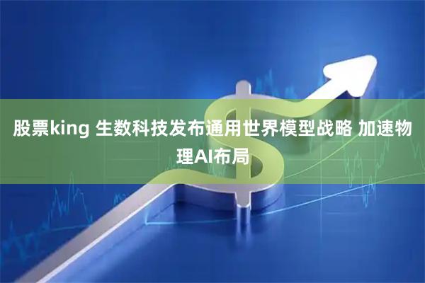 股票king 生数科技发布通用世界模型战略 加速物理AI布局